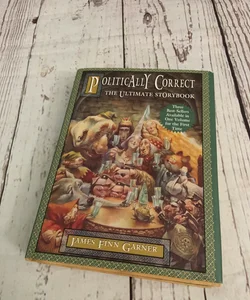 Politically Correct : The Ultimate Storybook by James Finn Garner (1998