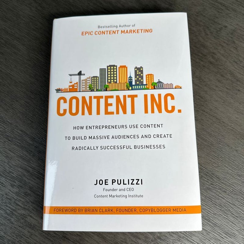 Content Inc. : How Entrepreneurs Use Content to Build Massive Audiences and Create Radically Successful Businesses