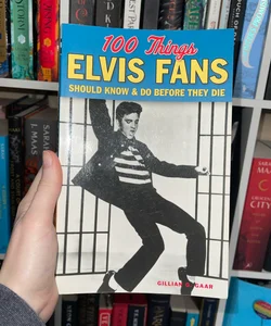 100 Things Elvis Fans Should Know and Do Before They Die