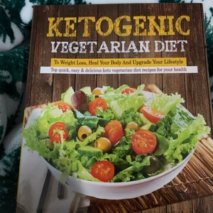 Ketogenic Vegetarian Diet to Weight Loss, Heal Your Body and Upgrade Your Lifestyle