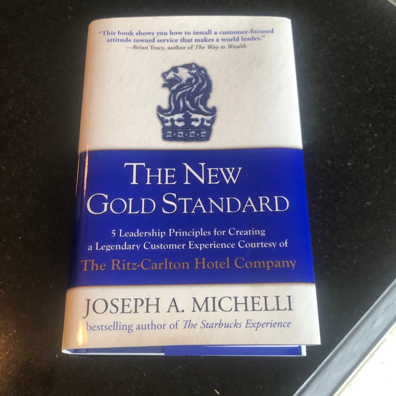 The New Gold Standard: 5 Leadership Principles for Creating a Legendary Customer Experience Courtesy of the Ritz-Carlton Hotel Company