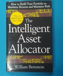 The Intelligent Asset Allocator: How to Build Your Portfolio to Maximize Returns and Minimize Risk