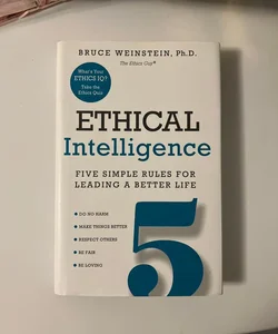Ethical Intelligence Five Simple Rules for Leading a Better Life