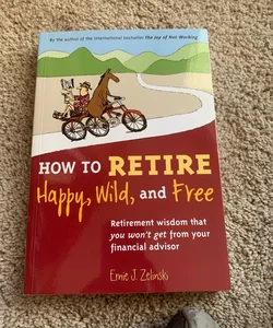 How to Retire Happy, Wild, and Free