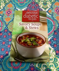 Diabetic Recipes: Savory Soups & Stews 