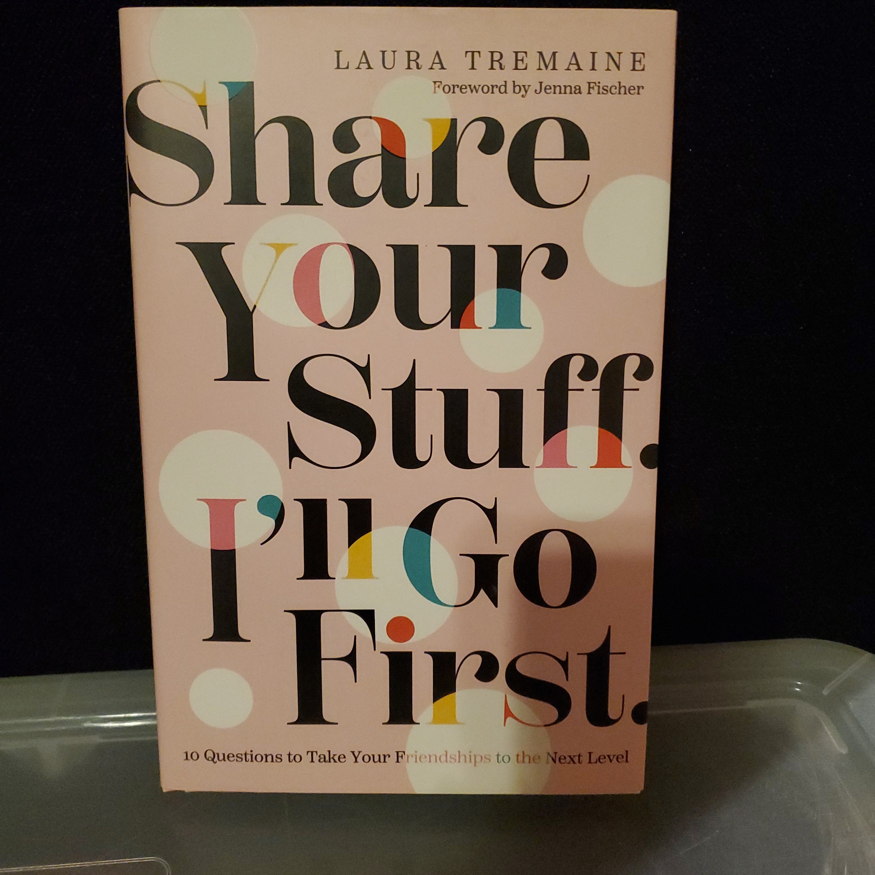 Share Your Stuff. I'll Go First. : 10 Questions to Take Your Friendships to the Next Level