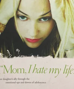 "Mom, I Hate My Life!"