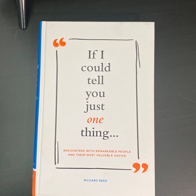 If I Could Tell You Just One Thing... Encounters with Remarkable People and Their Most Valuable Advice (Self Improvement Books, Motivational Books, Ethics and Morality, Graduation Gifts)