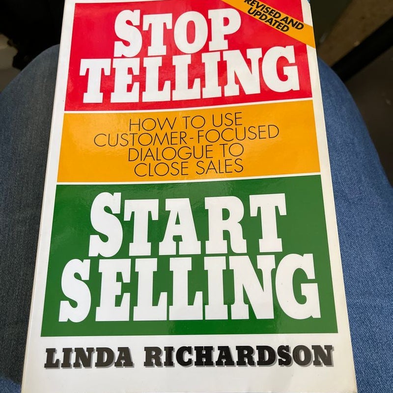 Stop Telling, Start Selling: How to Use Customer-Focused Dialogue to Close Sales