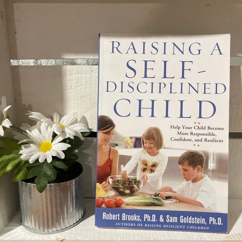 Raising a Self-Disciplined Child: Help Your Child Become More Responsible, Confident, and Resilient