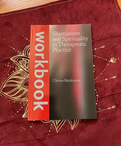 Shamanism and Spirituality in Therapeutic Practice Workbook