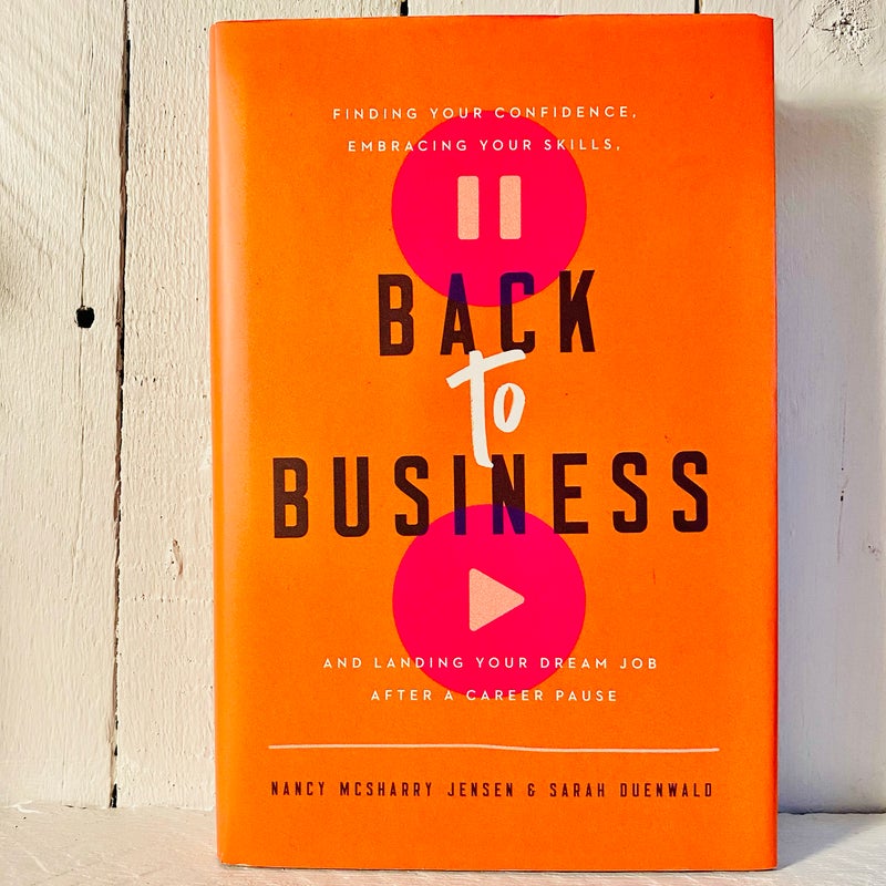 Back to Business: Finding Your Confidence, Embracing Your Skills, and Landing Your Dream Job after a Career Pause