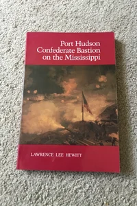 Port Hudson, Confederate Bastion on the Mississippi