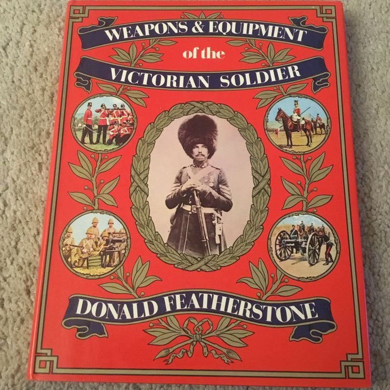 Weapons and Equipment of the Victorian Soldier
