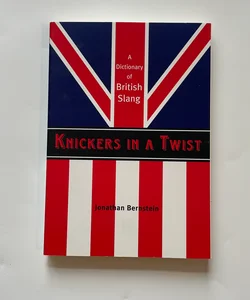 Knickers in a Twist: A Dictionary of British Slang: Bernstein, Jonathan:  9781841958347: : Books