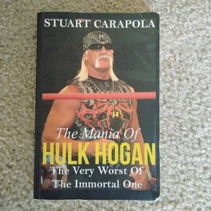 The Mania of Hulk Hogan: the Very Worst of the Immortal One