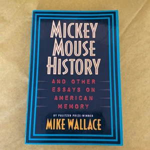 Mickey Mouse History and Other Essays on American Memory