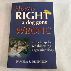 How to Right a Dog Gone Wrong