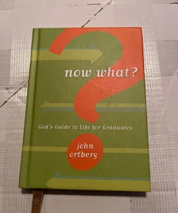 Now What? God's Guide to Life for Graduates