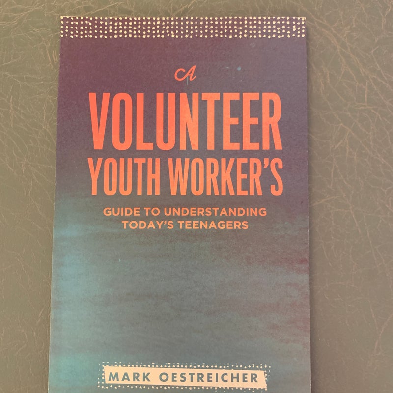 A Volunteer Youth Worker's Guide to Understanding Today's Teenagers