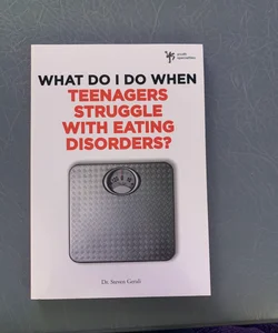 What Do I Do When Teenagers Struggle with Eating Disorders?