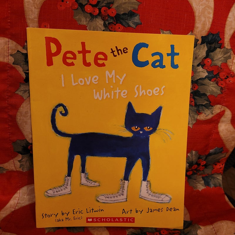 Pete the Cat: I Love My White Shoes