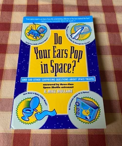 Do Your Ears Pop in Space? and 500 Other Surprising Questions about Space Travel