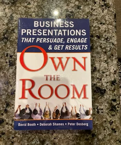Own the Room: Business Presentations That Persuade, Engage, and Get Results