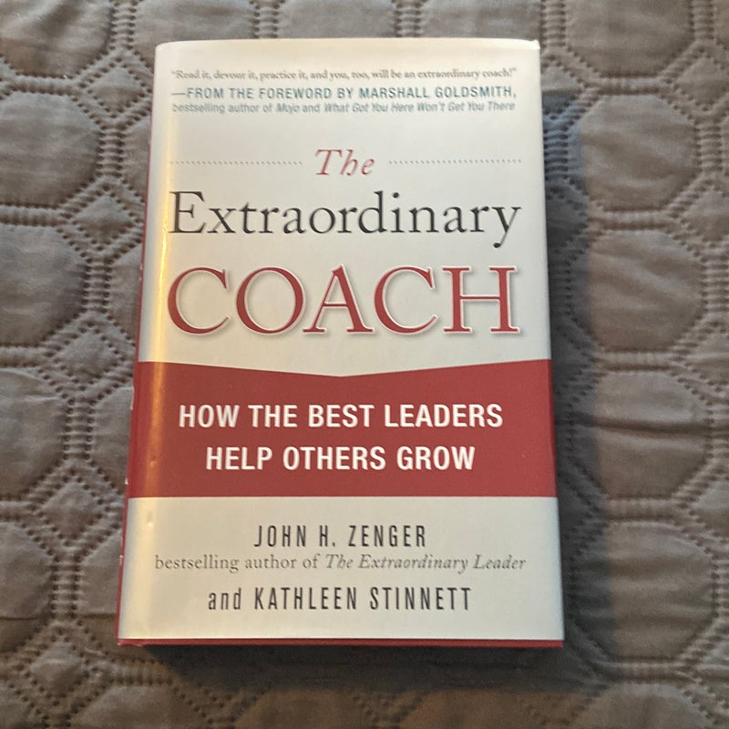 The Extraordinary Coach: How the Best Leaders Help Others Grow