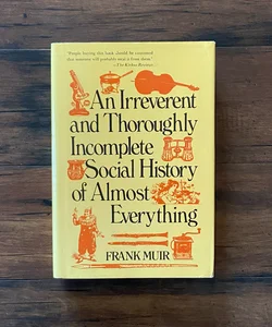An Irreverent and Thoroughly Incomplete Social History of Almost Everything