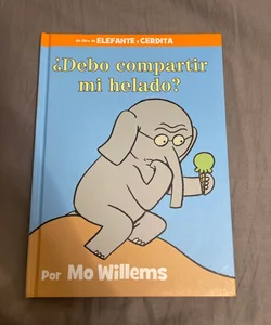 ¿Debo Compartir Mi Helado? (an Elephant and Piggie Book, Spanish Edition)