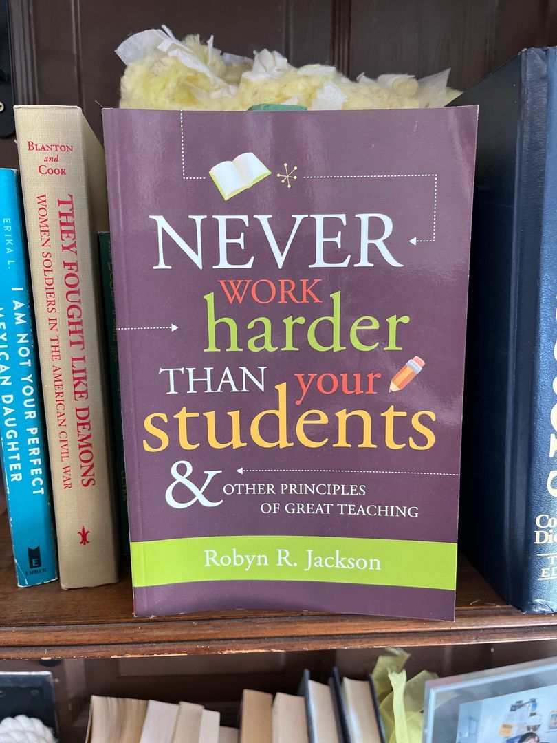 Never Work Harder Than Your Students and Other Principles of Great Teaching