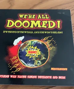 We’re All Doomed!