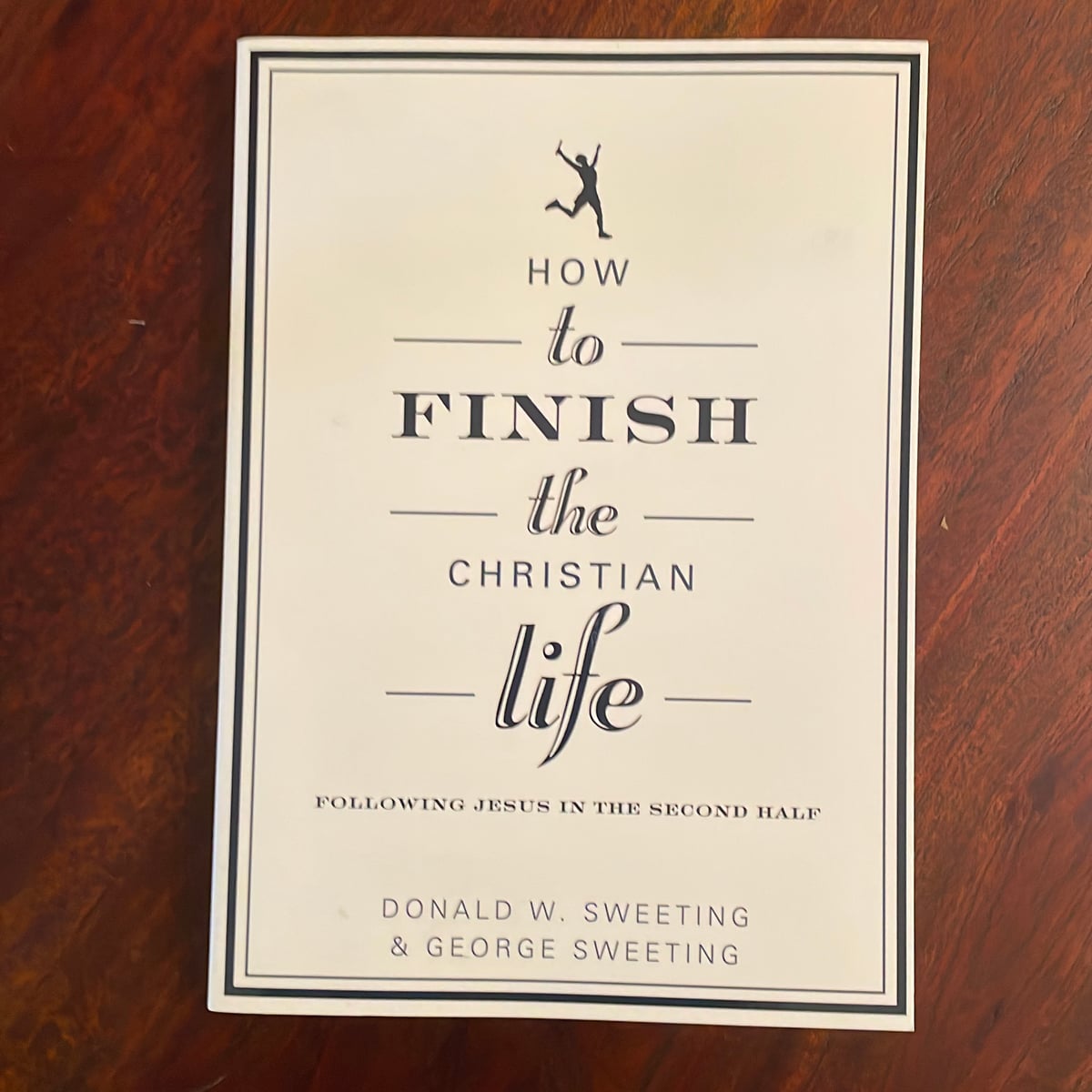 How to Finish the Christian Life by Donald W. Sweeting, George Sweeting