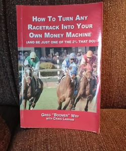 How to turn a racetrack into your own private money machine (and be just one of the 2% that Do)