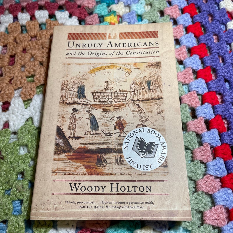 Unruly Americans and the Origins of the Constitution