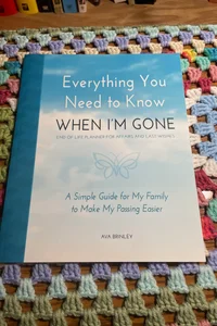 Everything You Need to Know When I'm Gone - End of Life Planner for Affairs and Last Wishes
