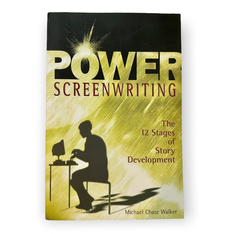 Power Screenwriting: The 12 Steps of Story Development by Michael Chase Walker