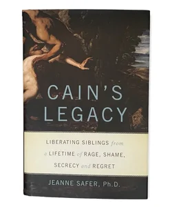 Cain's Legacy: Liberating Siblings from a Lifetime of Rage, Shame, Secrecy… NEW