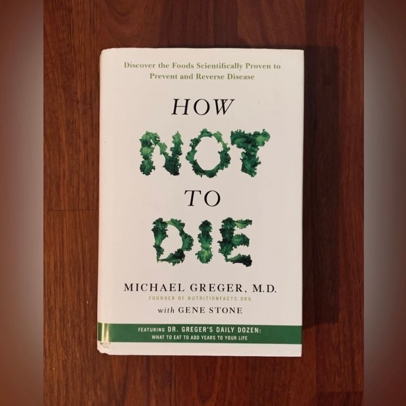 How Not to Die:  Foods that Prevent Reverse Disease Dr. Michael Greger M.D.
