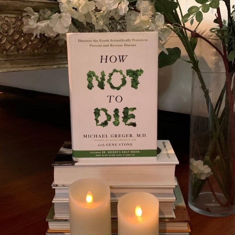 How Not to Die:  Foods that Prevent Reverse Disease Dr. Michael Greger M.D.
