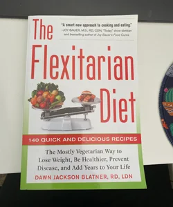 The Flexitarian Diet: the Mostly Vegetarian Way to Lose Weight, Be Healthier, Prevent Disease, and Add Years to Your Life