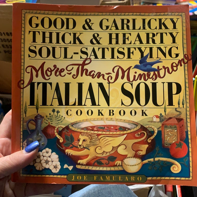 Good and Garlicky, Thick and Hearty, Soul-Satisfying, More-Than-Minestrone Italian Soup Cookbook