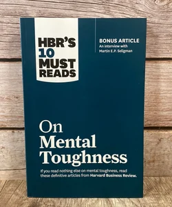 HBR's 10 Must Reads on Mental Toughness (with Bonus Interview Post-Traumatic Growth and Building Resilience with Martin Seligman) (HBR's 10 Must Reads)