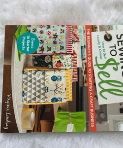 Sewing to Sell - The Beginner's Guide to Starting a Craft Business
