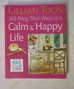 Lillian Too's 168 Feng Shui Ways to a Calm and Happy Life