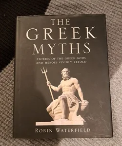 The Greek Myths Stories of the Greek Gods and Heroes Vividly Retold