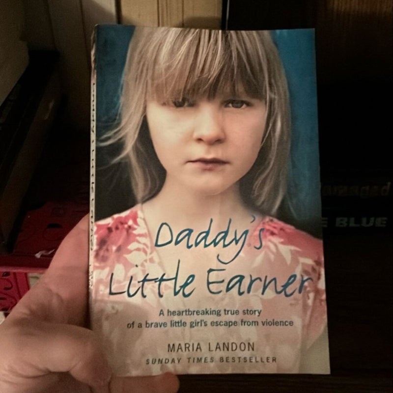 Daddy's Little Earner: a Heartbreaking True Story of a Brave Little Girl's Escape from Violence
