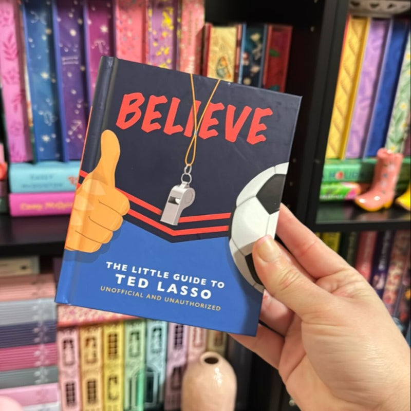 BELIEVE: the Little Guide to Ted Lasso (Unofficial and Unauthorised)