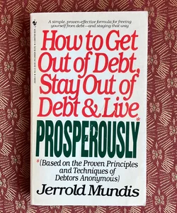 How to Get out of Debt, Stay Out of Debt & Live Posperously